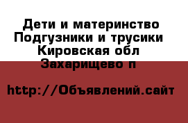 Дети и материнство Подгузники и трусики. Кировская обл.,Захарищево п.